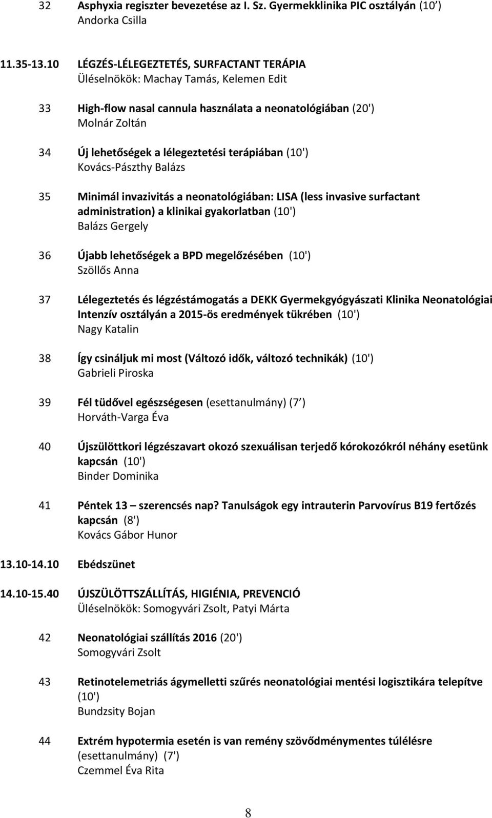 terápiában (10') Kovács-Pászthy Balázs 35 Minimál invazivitás a neonatológiában: LISA (less invasive surfactant administration) a klinikai gyakorlatban (10') Balázs Gergely 36 Újabb lehetőségek a BPD