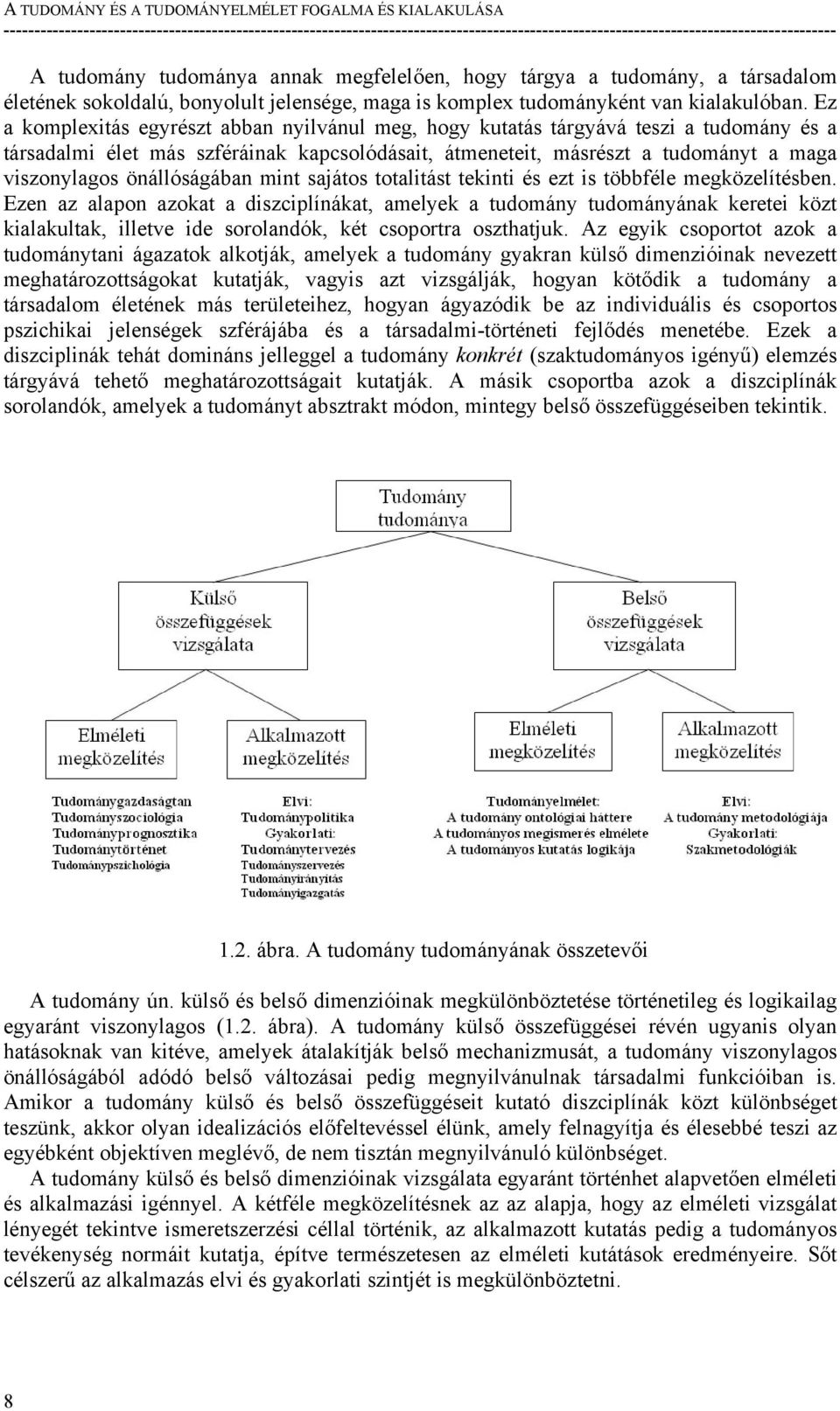 Ez a komplexitás egyrészt abban nyilvánul meg, hogy kutatás tárgyává teszi a tudomány és a társadalmi élet más szféráinak kapcsolódásait, átmeneteit, másrészt a tudományt a maga viszonylagos