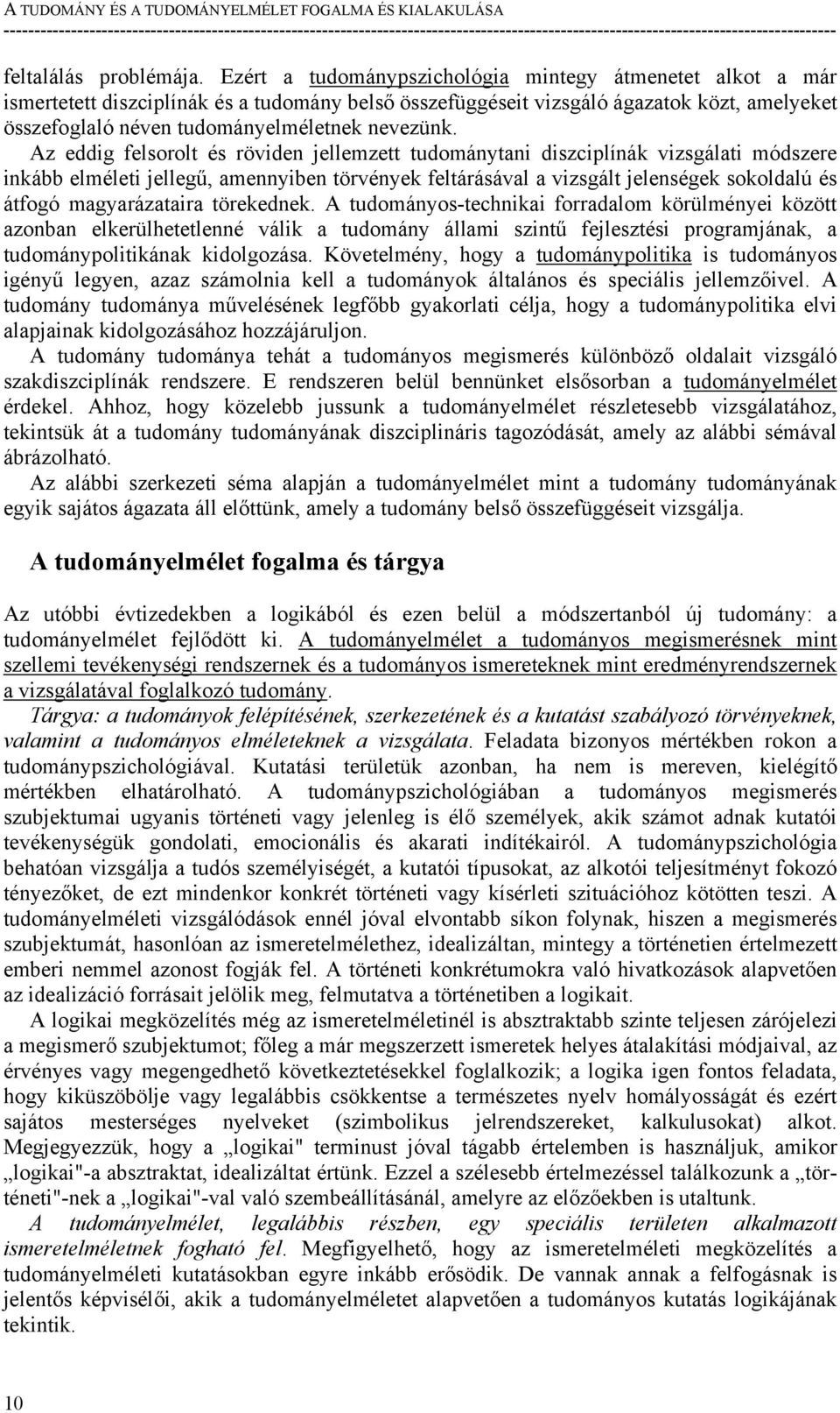 Az eddig felsorolt és röviden jellemzett tudománytani diszciplínák vizsgálati módszere inkább elméleti jellegű, amennyiben törvények feltárásával a vizsgált jelenségek sokoldalú és átfogó