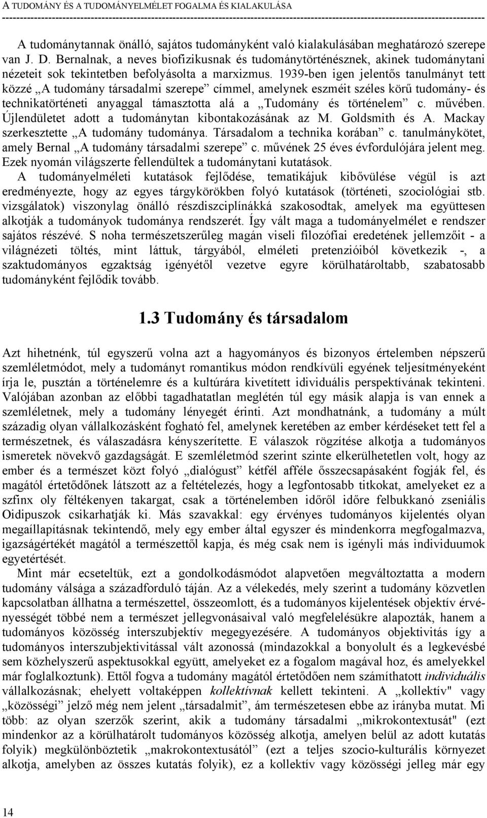 1939-ben igen jelentős tanulmányt tett közzé A tudomány társadalmi szerepe címmel, amelynek eszméit széles körű tudomány- és technikatörténeti anyaggal támasztotta alá a Tudomány és történelem c.