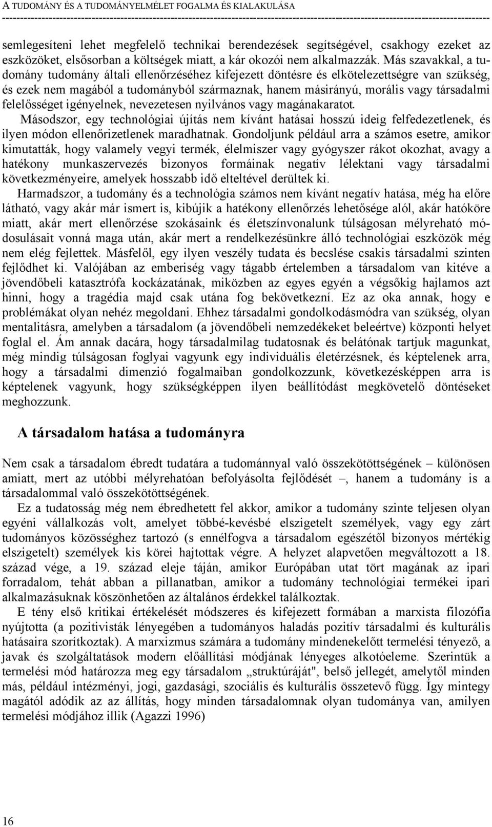 Más szavakkal, a tudomány tudomány általi ellenőrzéséhez kifejezett döntésre és elkötelezettségre van szükség, és ezek nem magából a tudományból származnak, hanem másirányú, morális vagy társadalmi