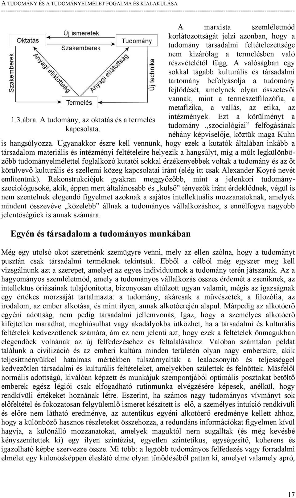 A valóságban egy sokkal tágabb kulturális és társadalmi tartomány befolyásolja a tudomány fejlődését, amelynek olyan összetevői vannak, mint a természetfilozófia, a metafizika, a vallás, az etika, az