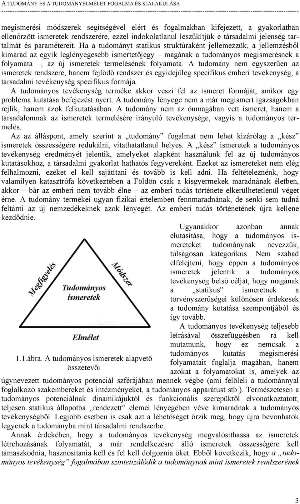 Ha a tudományt statikus struktúraként jellemezzük, a jellemzésből kimarad az egyik leglényegesebb ismertetőjegy magának a tudományos megismerésnek a folyamata, az új ismeretek termelésének folyamata.