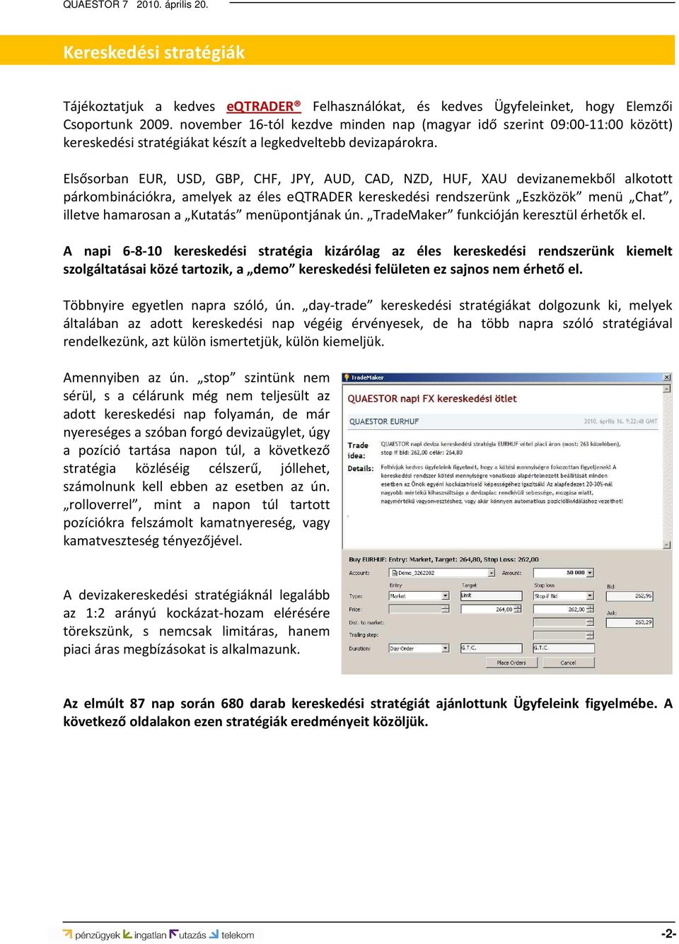 Elsősorban EUR, USD, GBP, CHF, JPY, AUD, CAD, NZD, HUF, XAU devizanemekből alkotott párkombinációkra, amelyek az éles eqtrader kereskedési rendszerünk Eszközök menü Chat, illetve hamarosan a Kutatás