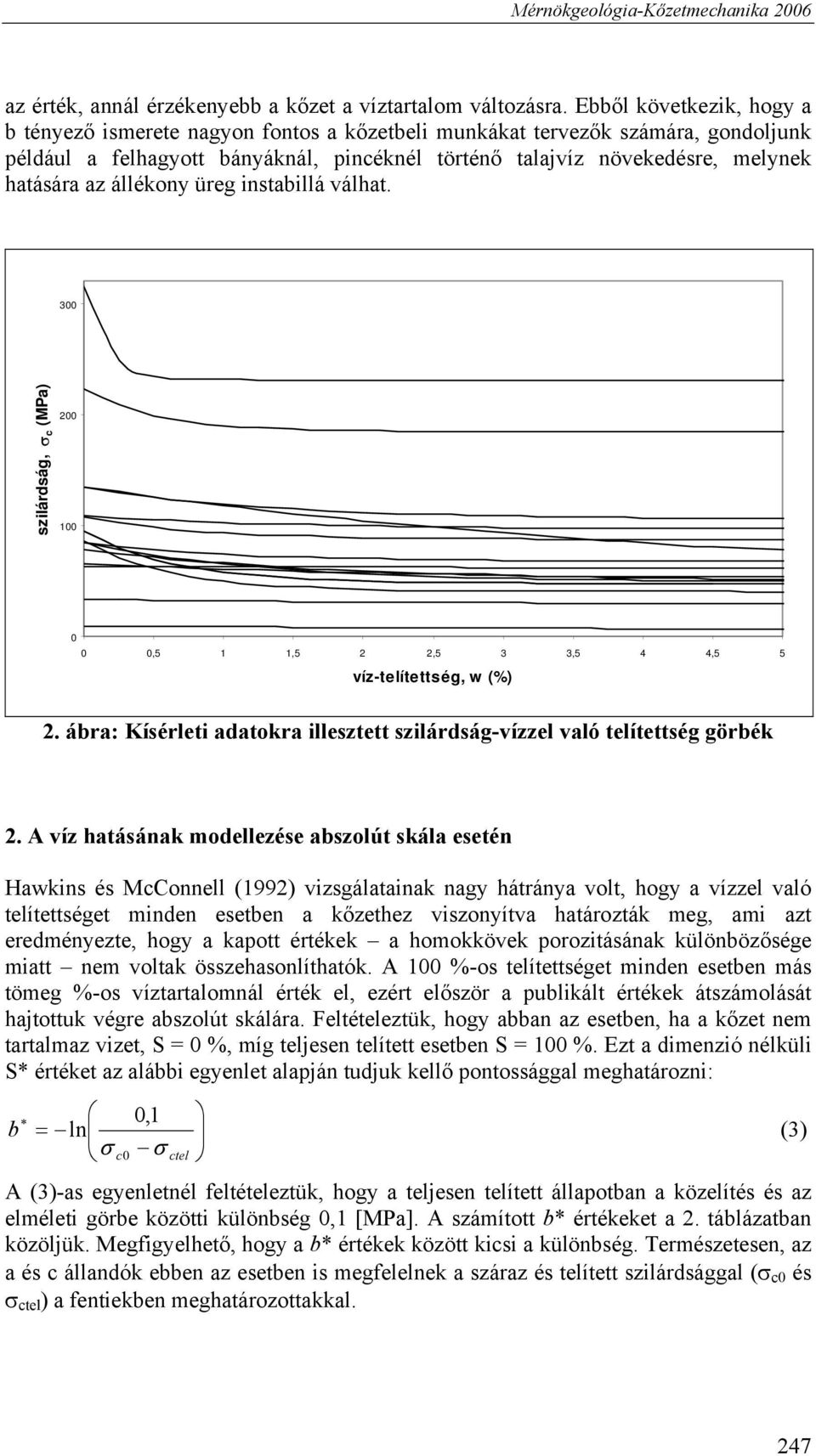 állékony üreg instabillá válhat. 300 szilárdság, σ c (MPa) 200 100 0 0 0,5 1 1,5 2 2,5 3 3,5 4 4,5 5 víz-telítettség, w (%) 2.