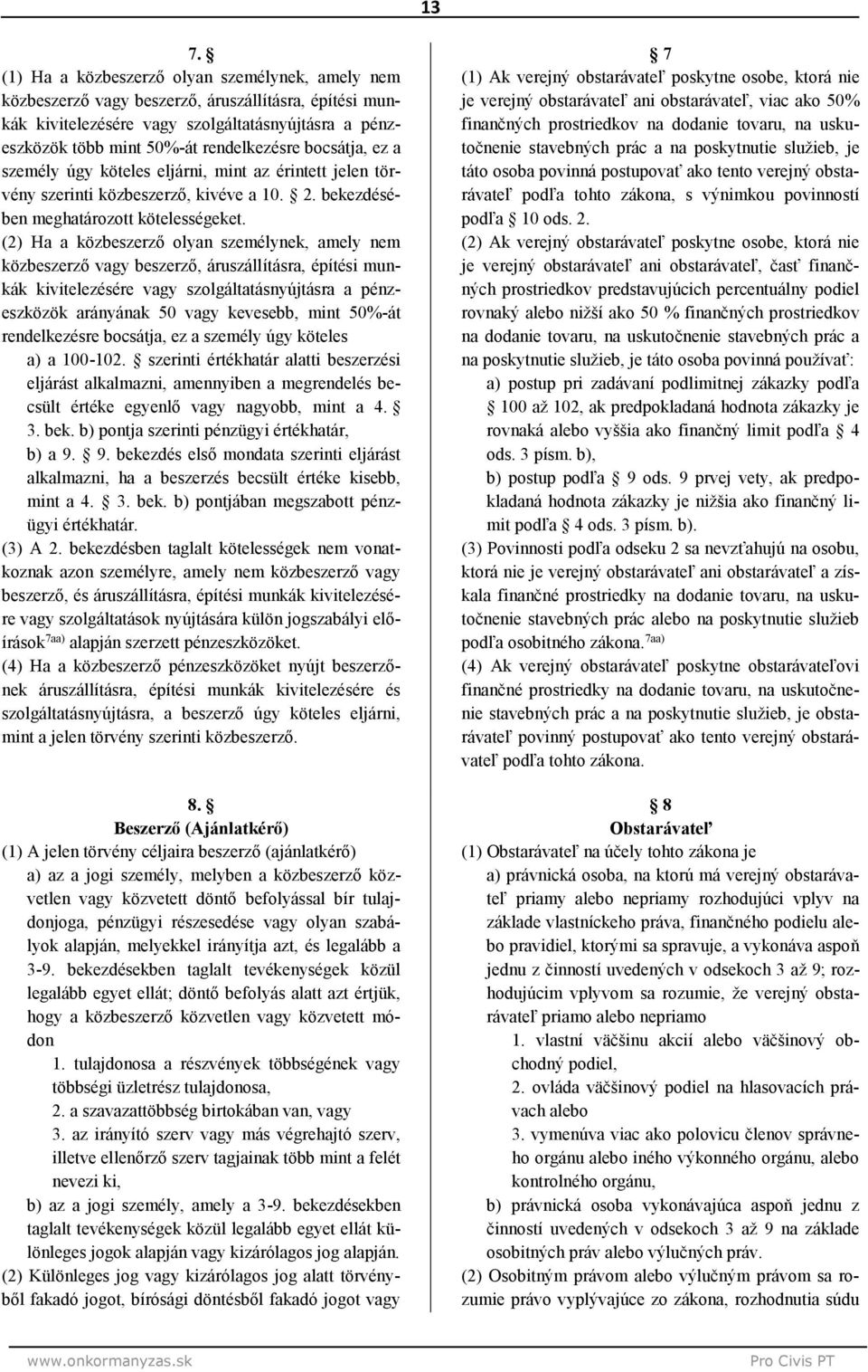 (2) Ha a közbeszerző olyan személynek, amely nem közbeszerző vagy beszerző, áruszállításra, építési munkák kivitelezésére vagy szolgáltatásnyújtásra a pénzeszközök arányának 50 vagy kevesebb, mint