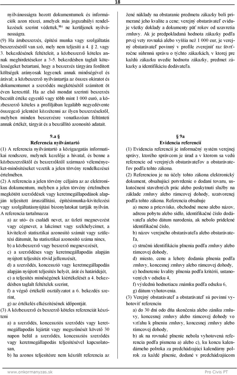 bekezdésben taglalt kötelességeket betartani, hogy a beszerzés tárgyára fordított költségek arányosak legyenek annak minőségével és árával; a közbeszerző nyilvántartja az összes okiratot és