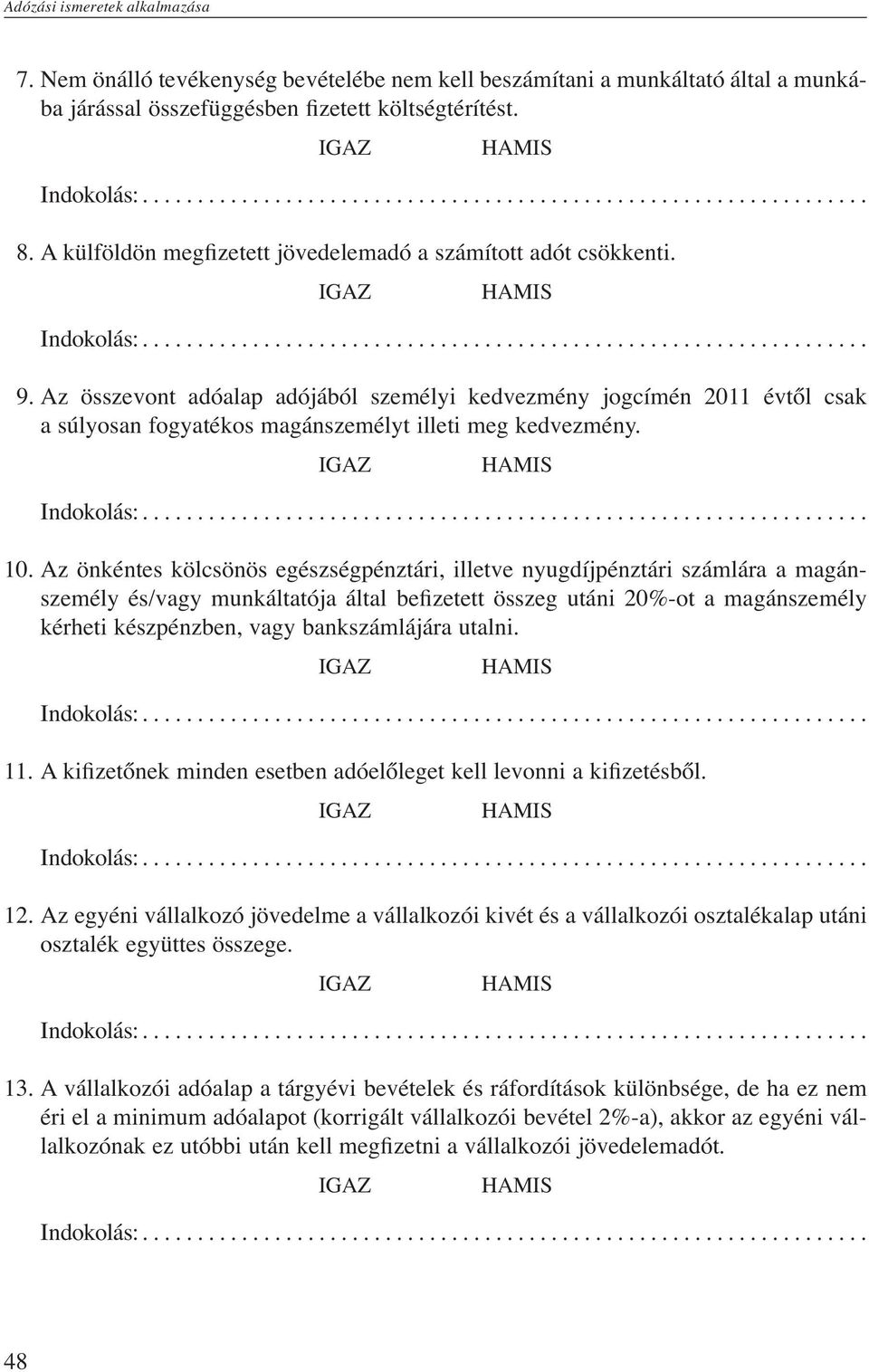 Az összevont adóalap adójából személyi kedvezmény jogcímén 2011 évtől csak a súlyosan fogyatékos magánszemélyt illeti meg kedvezmény. 10.