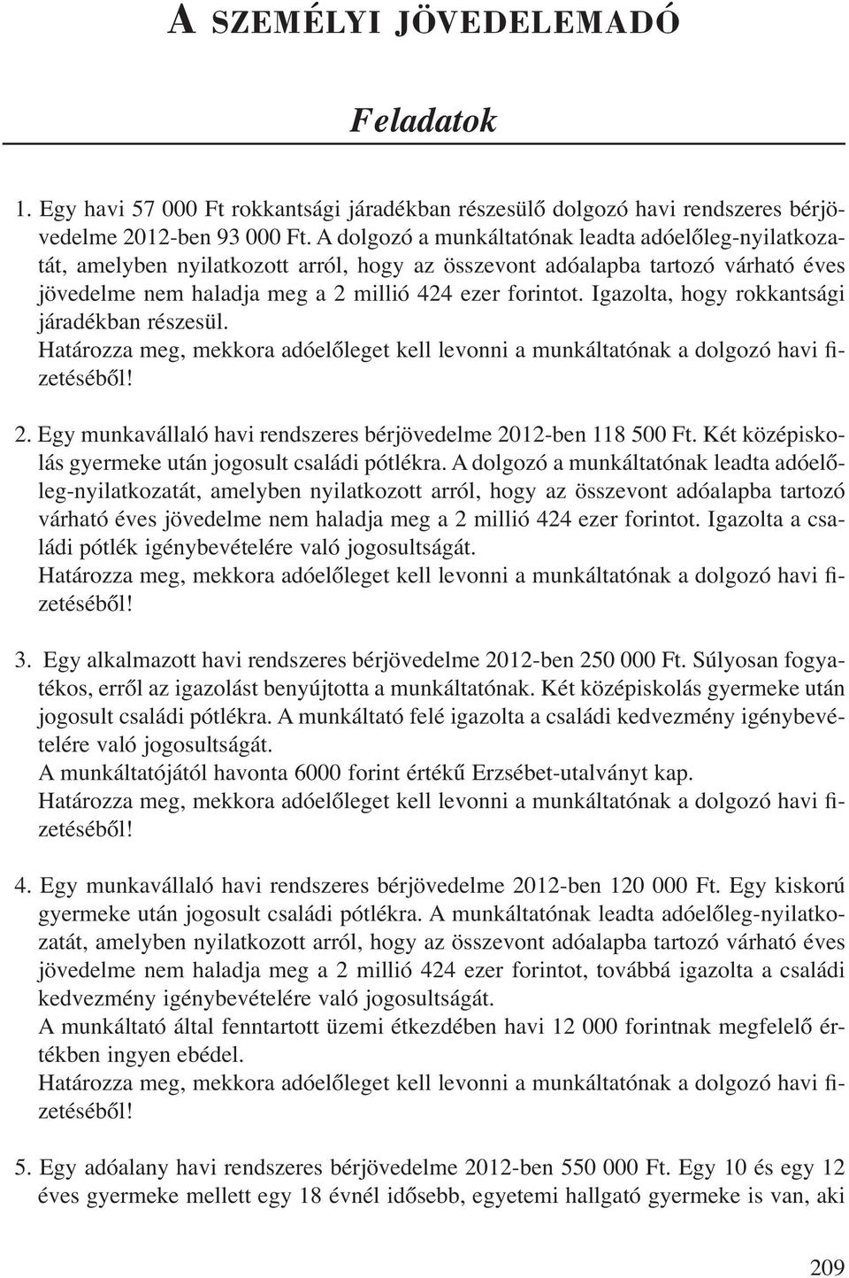 Igazolta, hogy rokkantsági járadékban részesül. Határozza meg, mekkora adóelőleget kell levonni a munkáltatónak a dolgozó havi fizetéséből! 2.