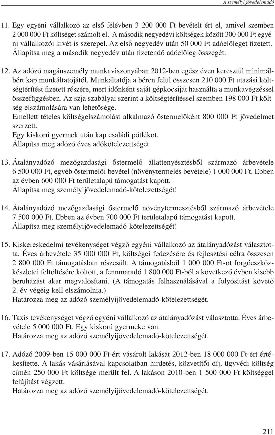 Állapítsa meg a második negyedév után fizetendő adóelőleg összegét. 12. Az adózó magánszemély munkaviszonyában 2012-ben egész éven keresztül minimálbért kap munkáltatójától.