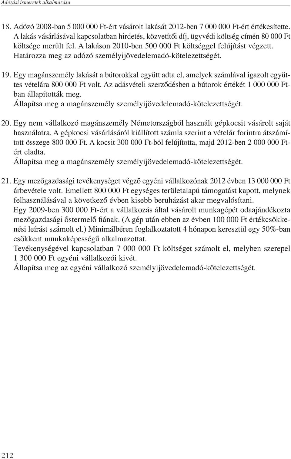 Határozza meg az adózó személyijövedelemadó-kötelezettségét. 19. Egy magánszemély lakását a bútorokkal együtt adta el, amelyek számlával igazolt együttes vételára 800 000 Ft volt.