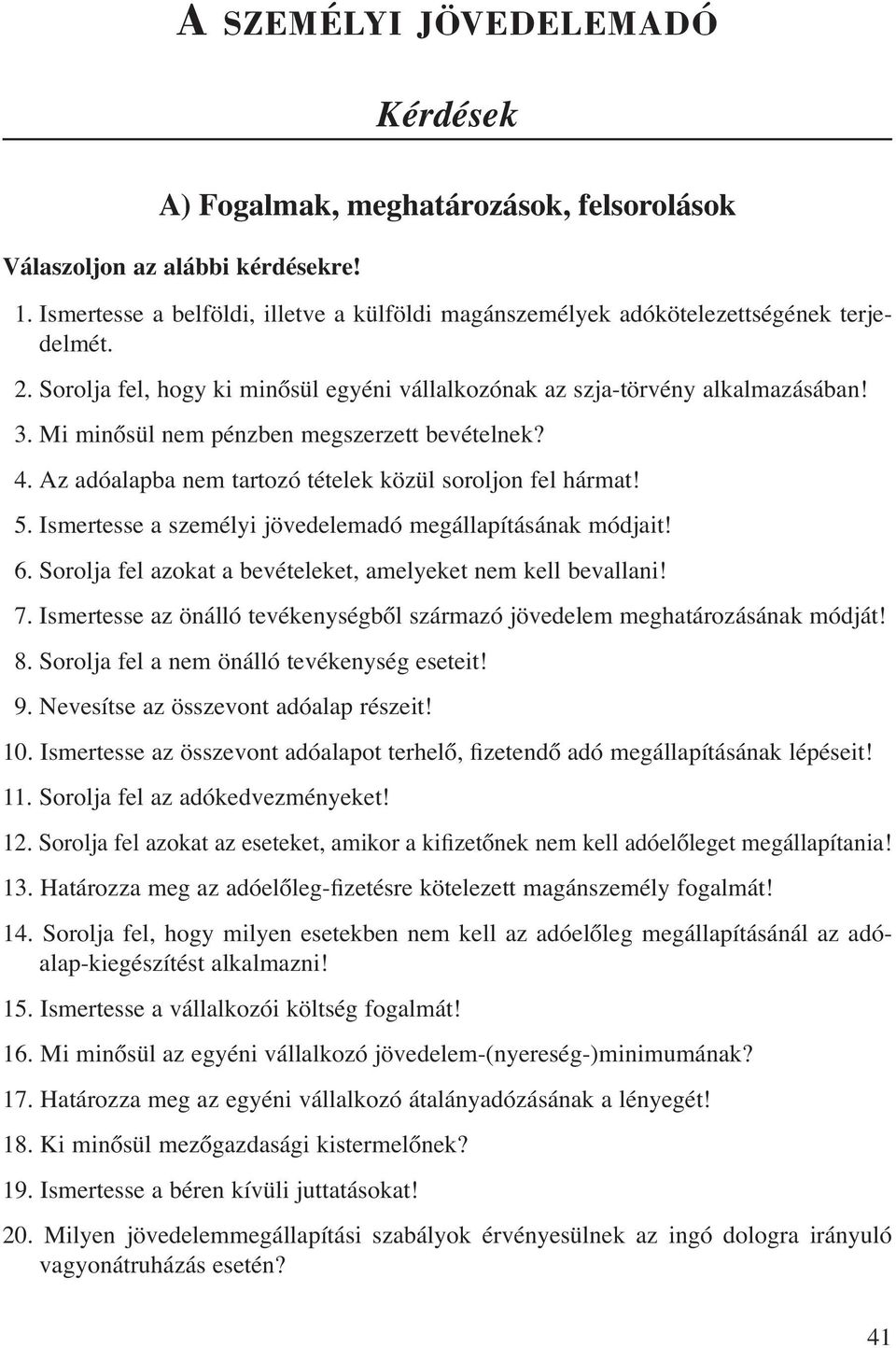 Mi minősül nem pénzben megszerzett bevételnek? 4. Az adóalapba nem tartozó tételek közül soroljon fel hármat! 5. Ismertesse a személyi jövedelemadó megállapításának módjait! 6.