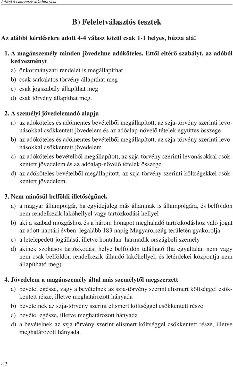 A személyi jövedelemadó alapja a) az adóköteles és adómentes bevételből megállapított, az szja-törvény szerinti levonásokkal csökkentett jövedelem és az adóalap-növelő tételek együttes összege b) az