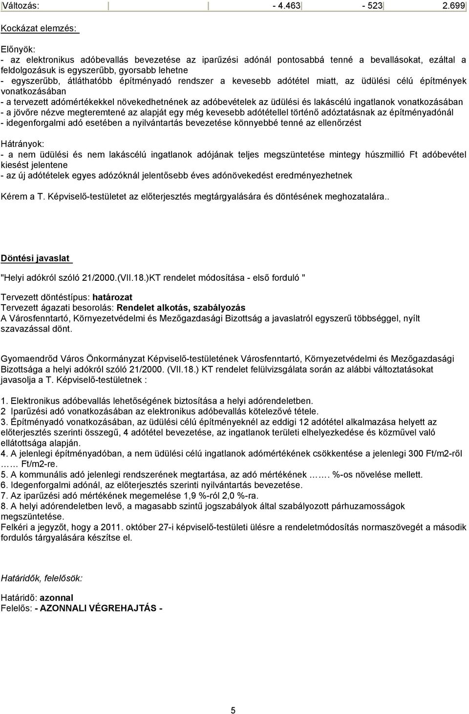 átláthatóbb építményadó rendszer a kevesebb adótétel miatt, az üdülési célú építmények vonatkozásában - a tervezett adómértékekkel növekedhetnének az adóbevételek az üdülési és lakáscélú ingatlanok