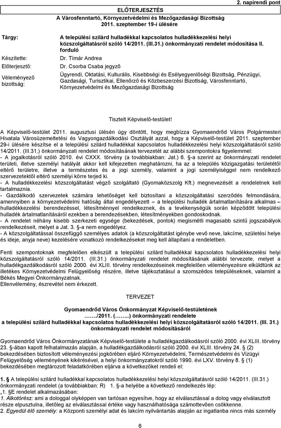 Csorba Csaba jegyző Véleményező bizottság: Ügyrendi, Oktatási, Kulturális, Kisebbségi és Esélyegyenlőségi Bizottság, Pénzügyi, Gazdasági, Turisztikai, Ellenőrző és Közbeszerzési Bizottság,