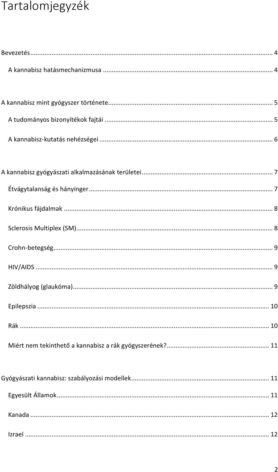 .. 7 Krónikus fájdalmak... 8 Sclerosis Multiplex (SM)... 8 Crohn-betegség... 9 HIV/AIDS... 9 Zöldhályog (glaukóma)... 9 Epilepszia... 10 Rák.