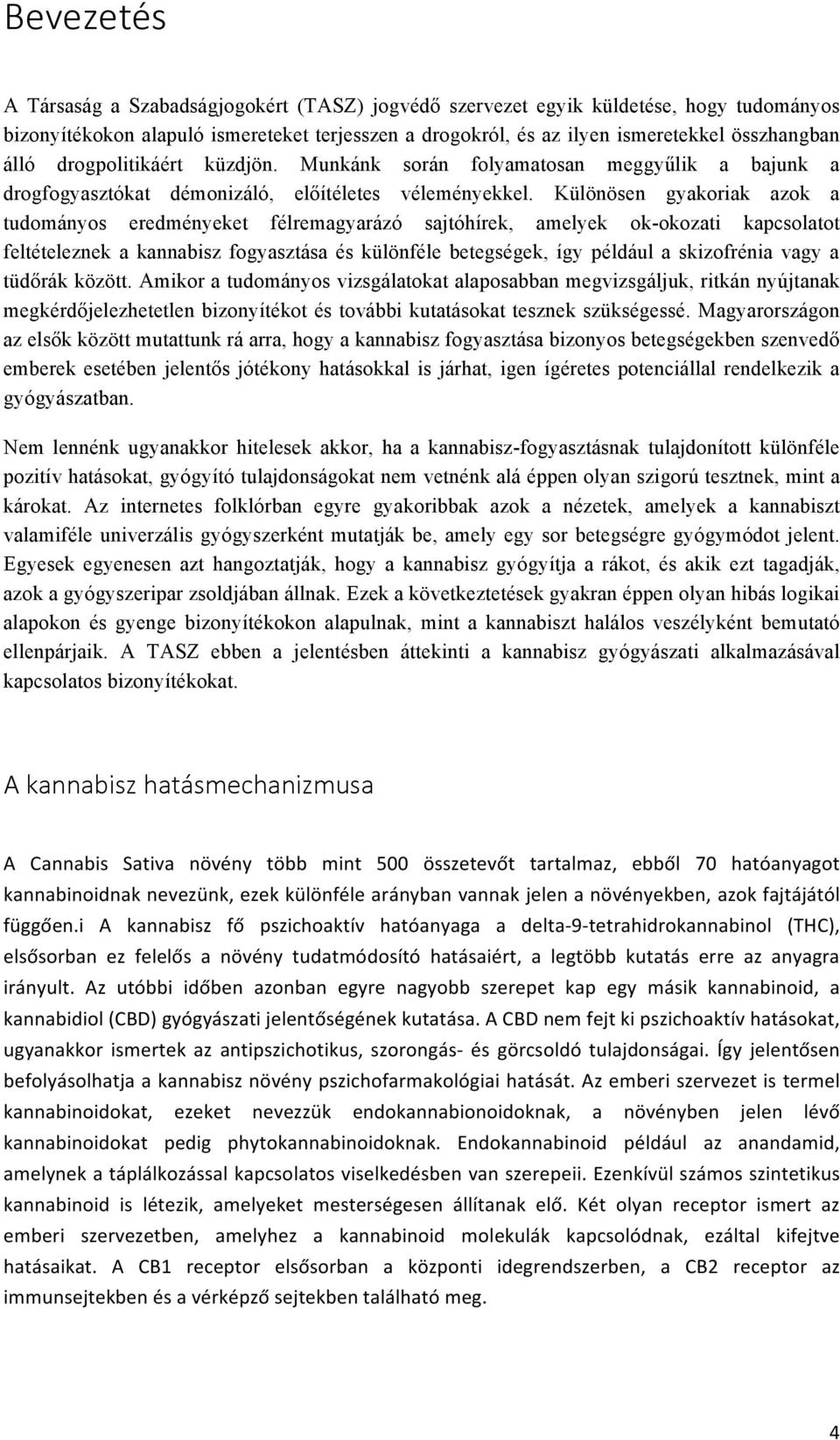 Különösen gyakoriak azok a tudományos eredményeket félremagyarázó sajtóhírek, amelyek ok-okozati kapcsolatot feltételeznek a kannabisz fogyasztása és különféle betegségek, így például a skizofrénia