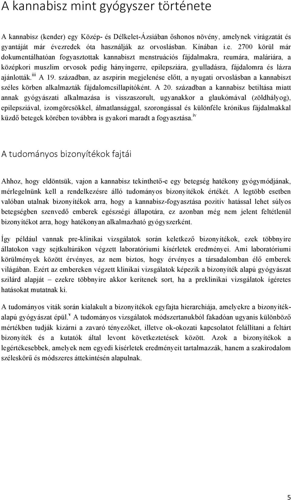 e A kannabisz (kender) egy Közép- és Délkelet-Ázsiában őshonos növény, amelynek virágzatát és gyantáját már évezredek óta használják az orvoslásban. Kínában i.e. 2700 körül már dokumentálhatóan