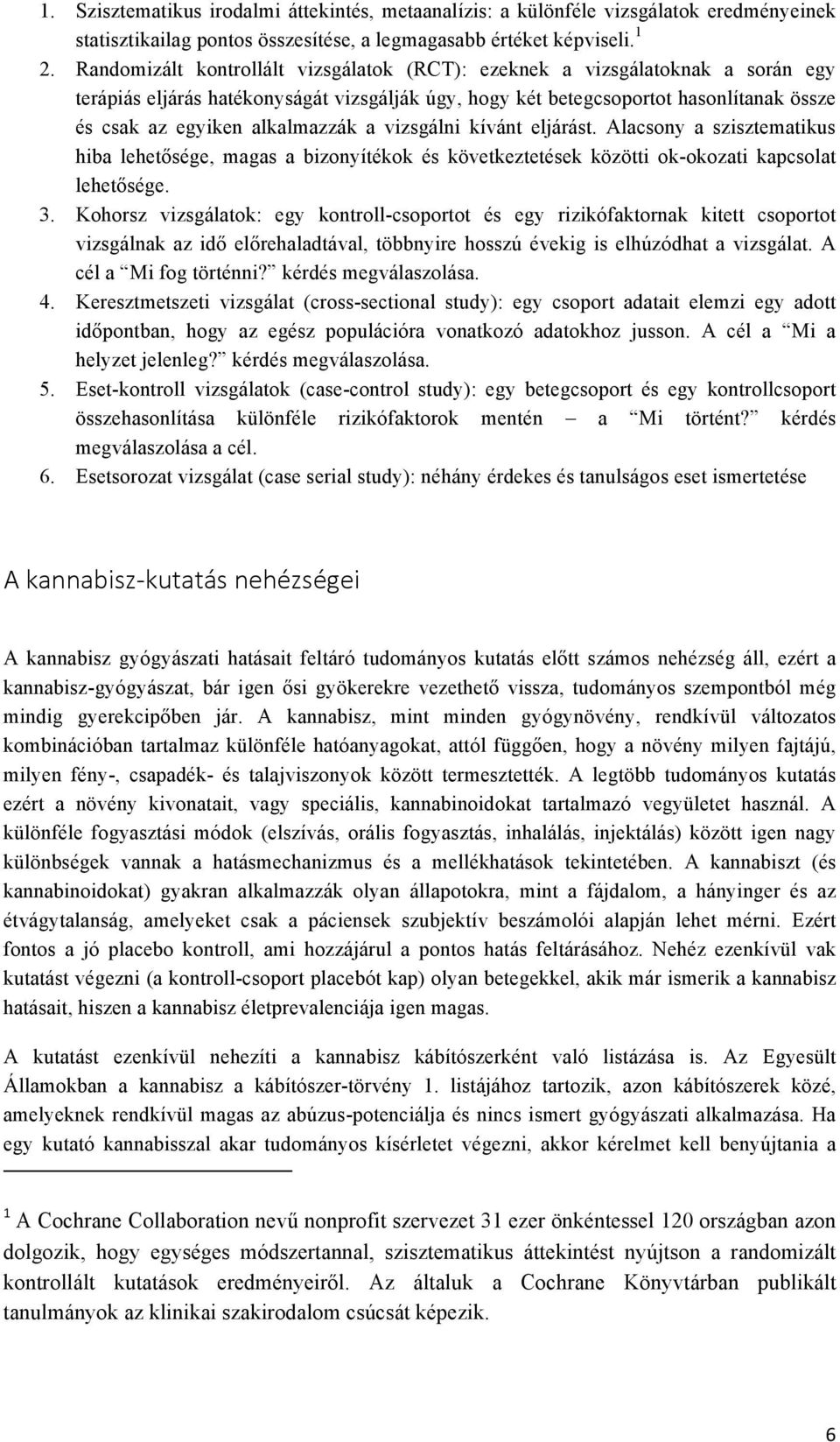 alkalmazzák a vizsgálni kívánt eljárást. Alacsony a szisztematikus hiba lehetősége, magas a bizonyítékok és következtetések közötti ok-okozati kapcsolat lehetősége. 3.