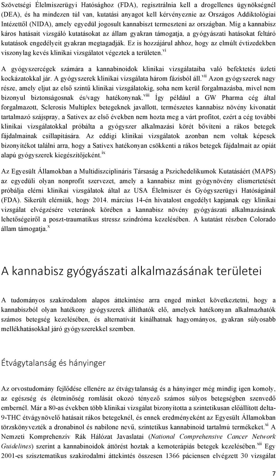 Míg a kannabisz káros hatásait vizsgáló kutatásokat az állam gyakran támogatja, a gyógyászati hatásokat feltáró kutatások engedélyeit gyakran megtagadják.