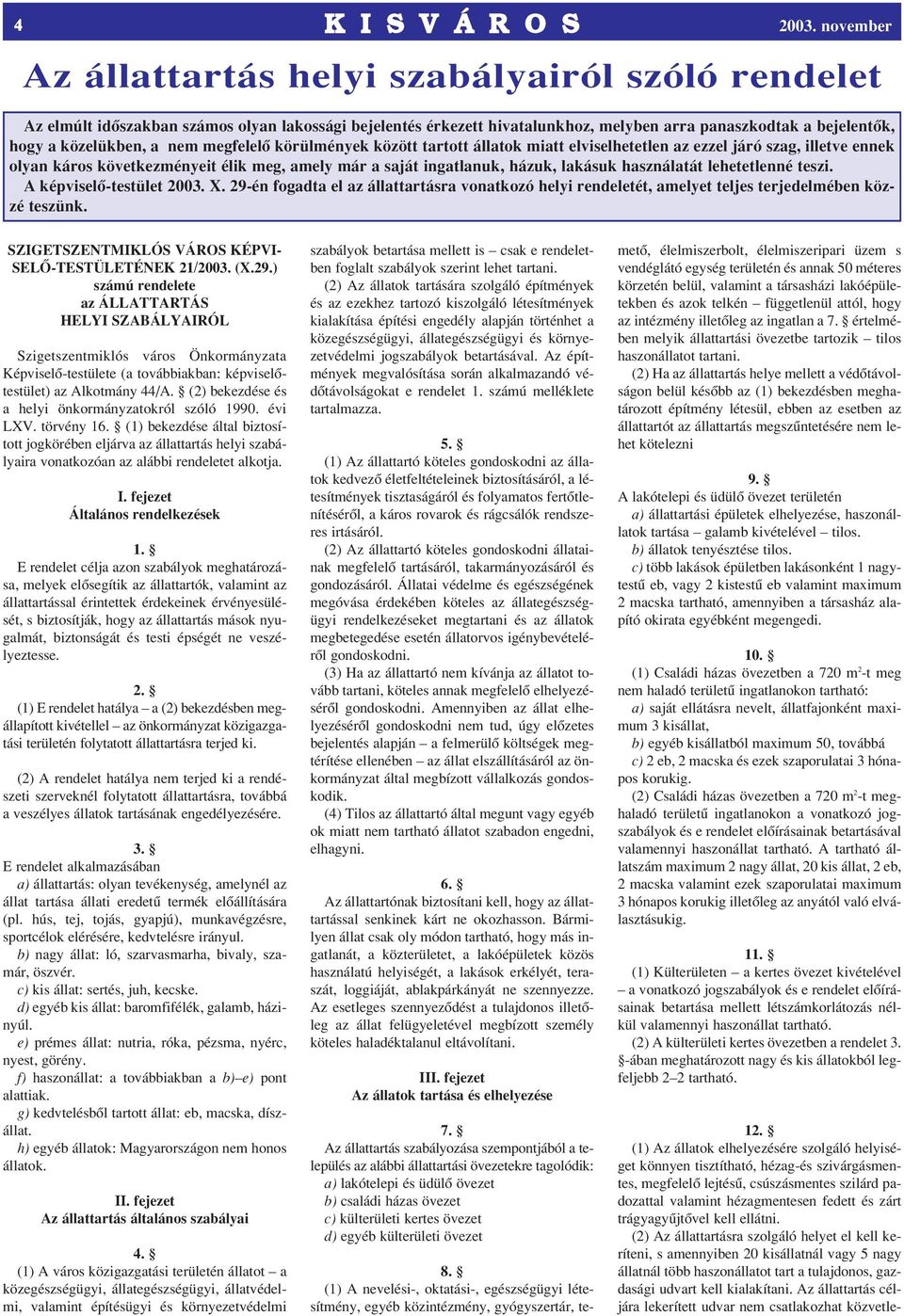 lakásuk használatát lehetetlenné teszi. A képviselô-testület 2003. X. 29-én fogadta el az állattartásra vonatkozó helyi rendeletét, amelyet teljes terjedelmében közzé teszünk.