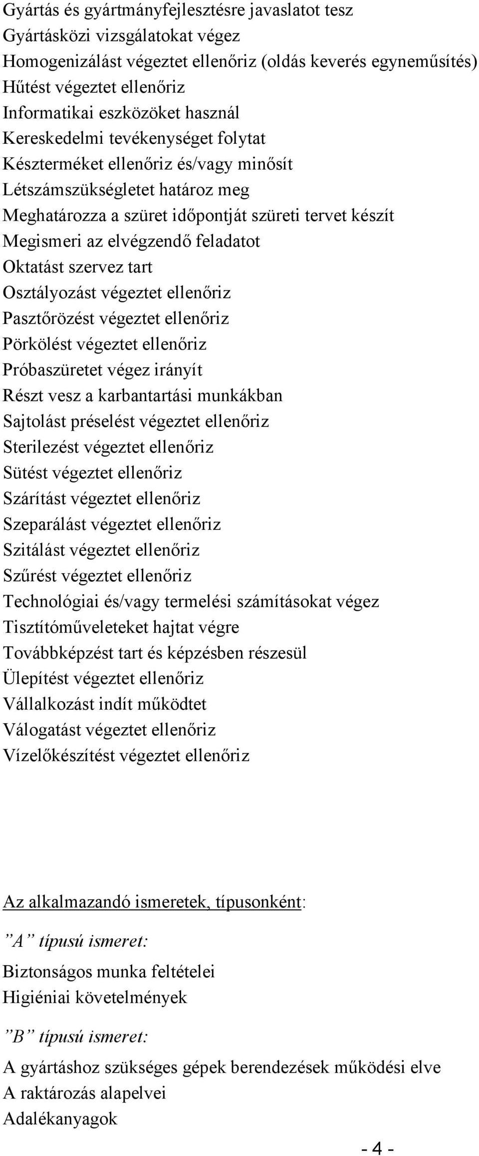 feladatot Oktatást szervez tart Osztályozást végeztet ellenőriz Pasztőrözést végeztet ellenőriz Pörkölést végeztet ellenőriz Próbaszüretet végez irányít Részt vesz a karbantartási munkákban Sajtolást