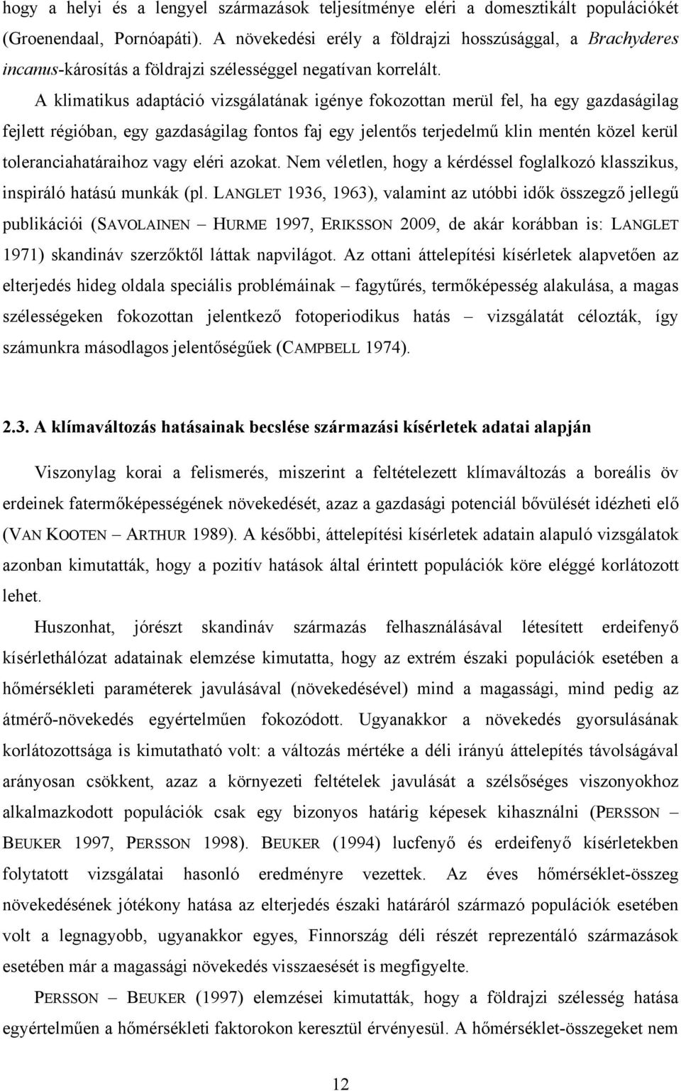 A klimatikus adaptáció vizsgálatának igénye fokozottan merül fel, ha egy gazdaságilag fejlett régióban, egy gazdaságilag fontos faj egy jelentős terjedelmű klin mentén közel kerül