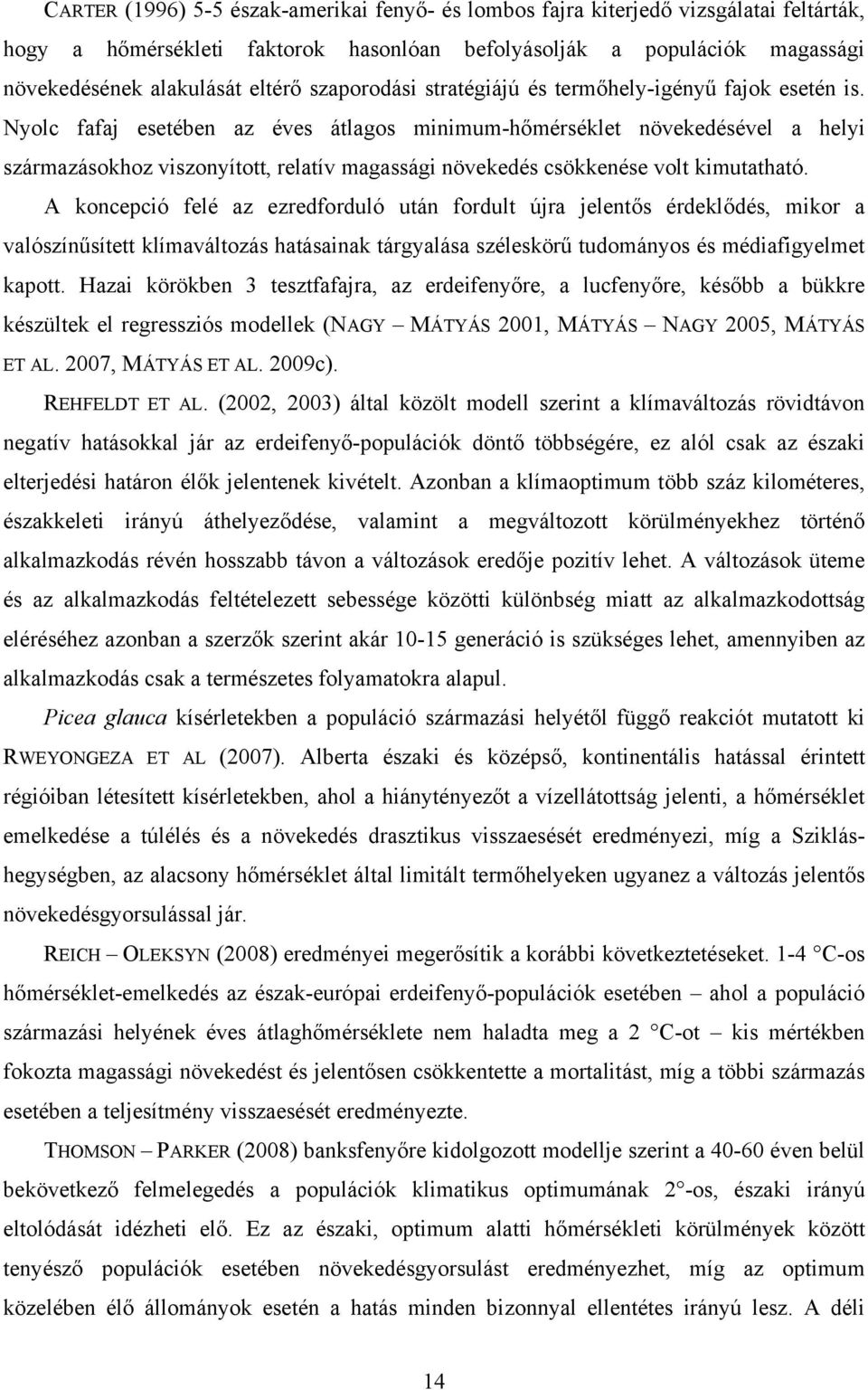 Nyolc fafaj esetében az éves átlagos minimum-hőmérséklet növekedésével a helyi származásokhoz viszonyított, relatív magassági növekedés csökkenése volt kimutatható.