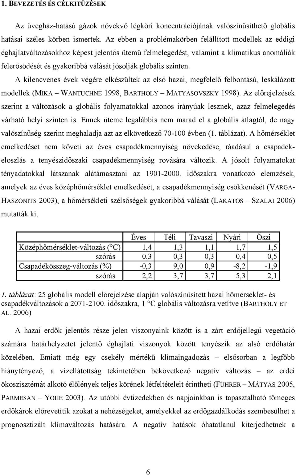 globális szinten. A kilencvenes évek végére elkészültek az első hazai, megfelelő felbontású, leskálázott modellek (MIKA WANTUCHNÉ 1998, BARTHOLY MATYASOVSZKY 1998).