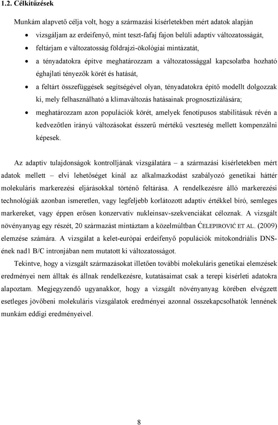 olyan, tényadatokra építő modellt dolgozzak ki, mely felhasználható a klímaváltozás hatásainak prognosztizálására; meghatározzam azon populációk körét, amelyek fenotípusos stabilitásuk révén a