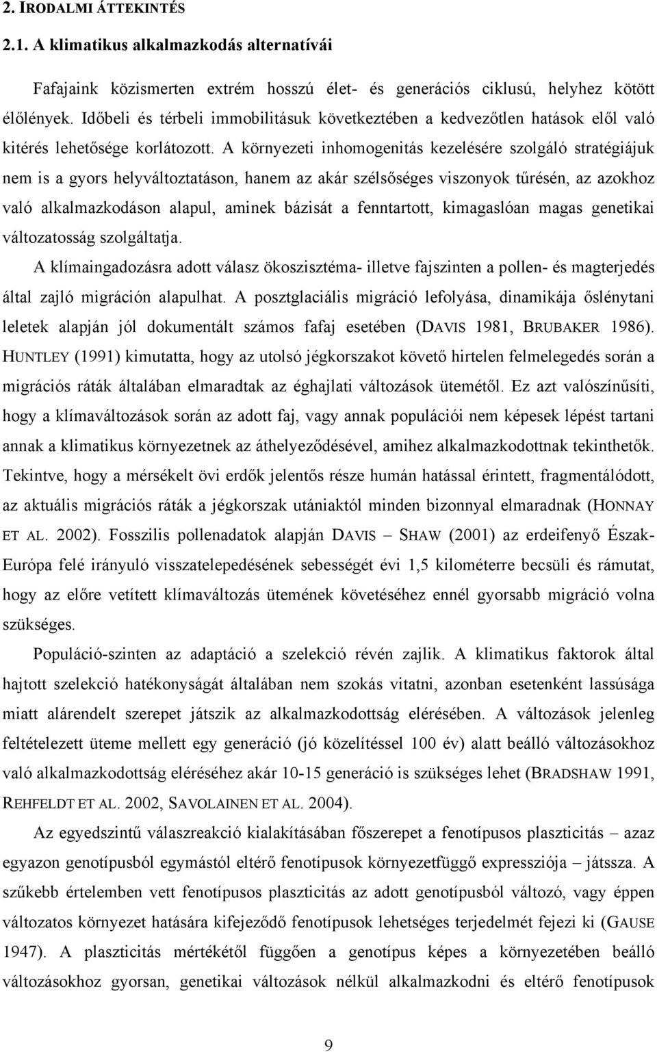 A környezeti inhomogenitás kezelésére szolgáló stratégiájuk nem is a gyors helyváltoztatáson, hanem az akár szélsőséges viszonyok tűrésén, az azokhoz való alkalmazkodáson alapul, aminek bázisát a