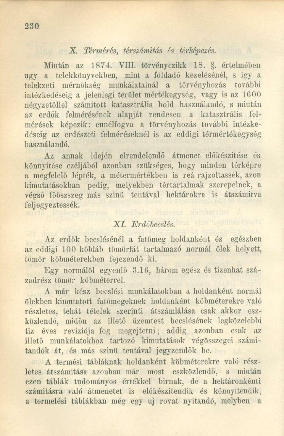 négyzetöllel számított katasztrális hold használandó, s miután az erdők felmérésének alapját rendesen a katasztrális felmérések képezik: ennélfogva a törvényhozás további intézkedéséig az erdészeti