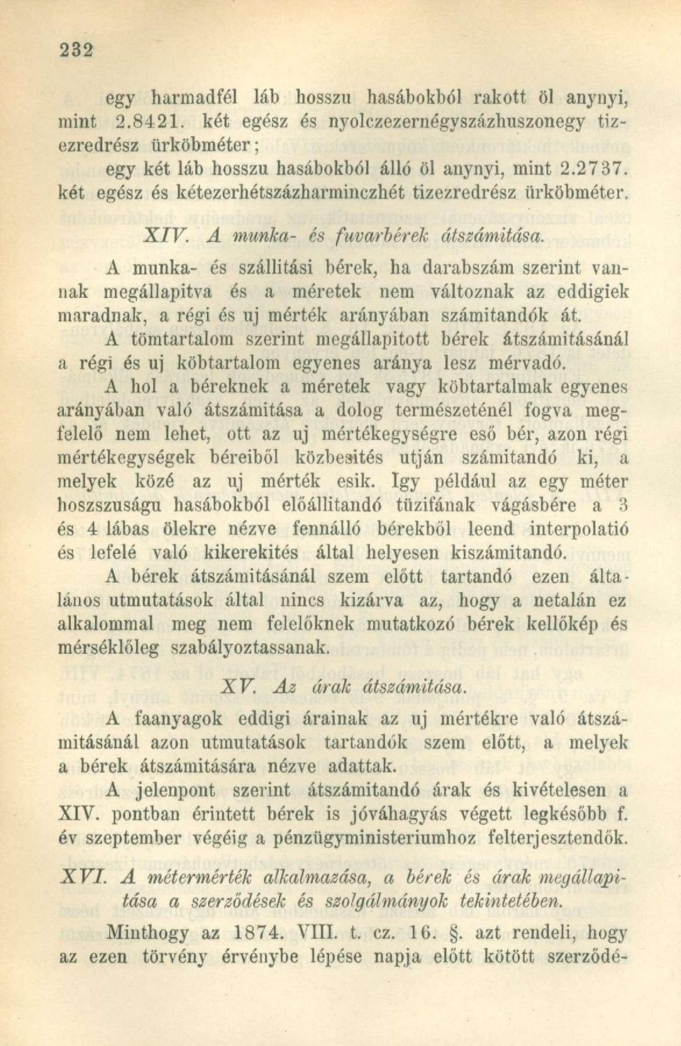 A munka- és szállítási bérek, ha darabszám szerint vannak megállapítva és a méretek nem változnak az eddigiek maradnak, a régi és uj mérték arányában számitandók át.