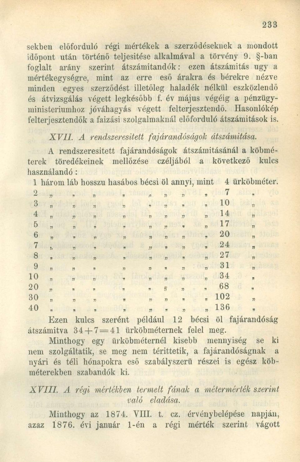 végett legkésőbb f. év május végéig a pénzügyministeriumhoz jóváhagyás végett felterjesztendő. Hasonlókép felterjesztendők a faizási szolgalmaknál előforduló átszámítások is. XVII.