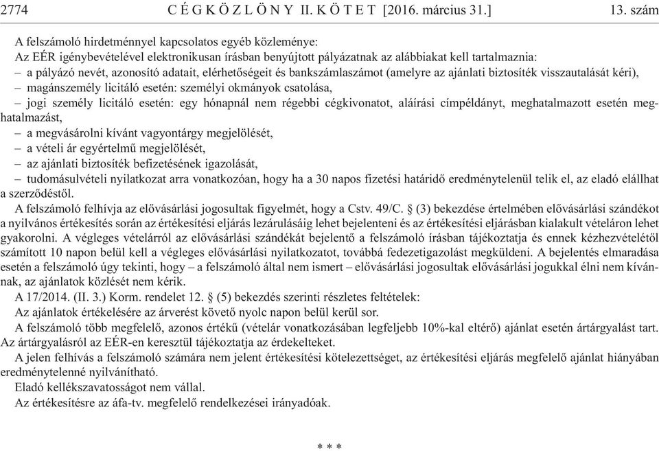 azonosító adatait, elérhetõségeit és bankszámlaszámot (amelyre az ajánlati biztosíték visszautalását kéri), magánszemély licitáló esetén: személyi okmányok csatolása, jogi személy licitáló esetén: