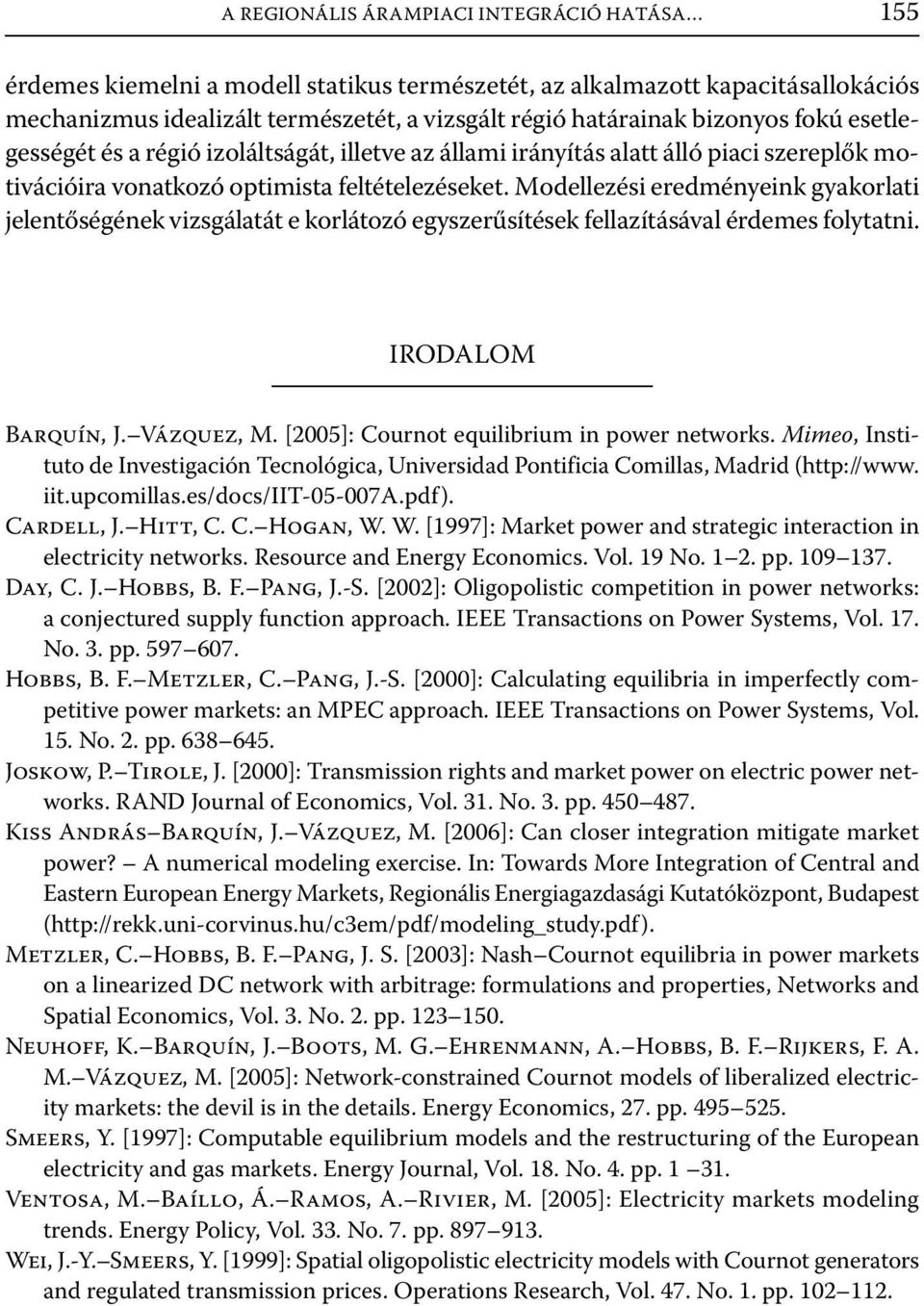 Modellezési eredményeink gyakorlati jelentőségének vizsgálatát e korlátozó egyszerűsítések fellazításával érdemes folytatni. IRODALOM Barquín, J. Vázquez, M.