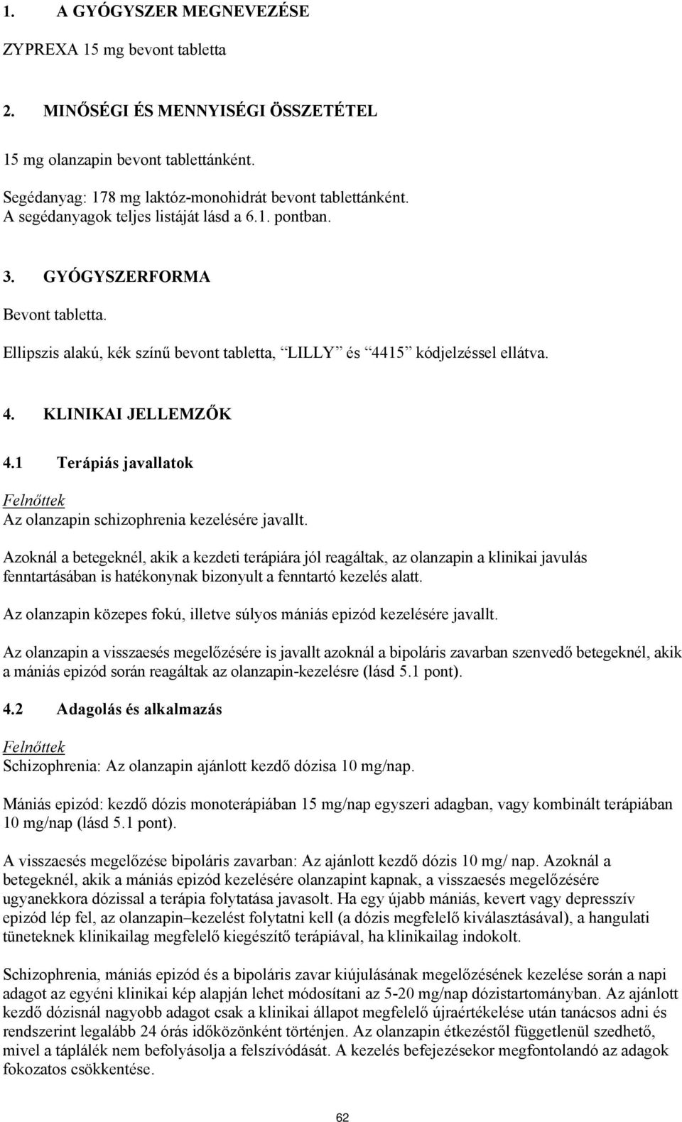 1 Terápiás javallatok Felnőttek Az olanzapin schizophrenia kezelésére javallt.