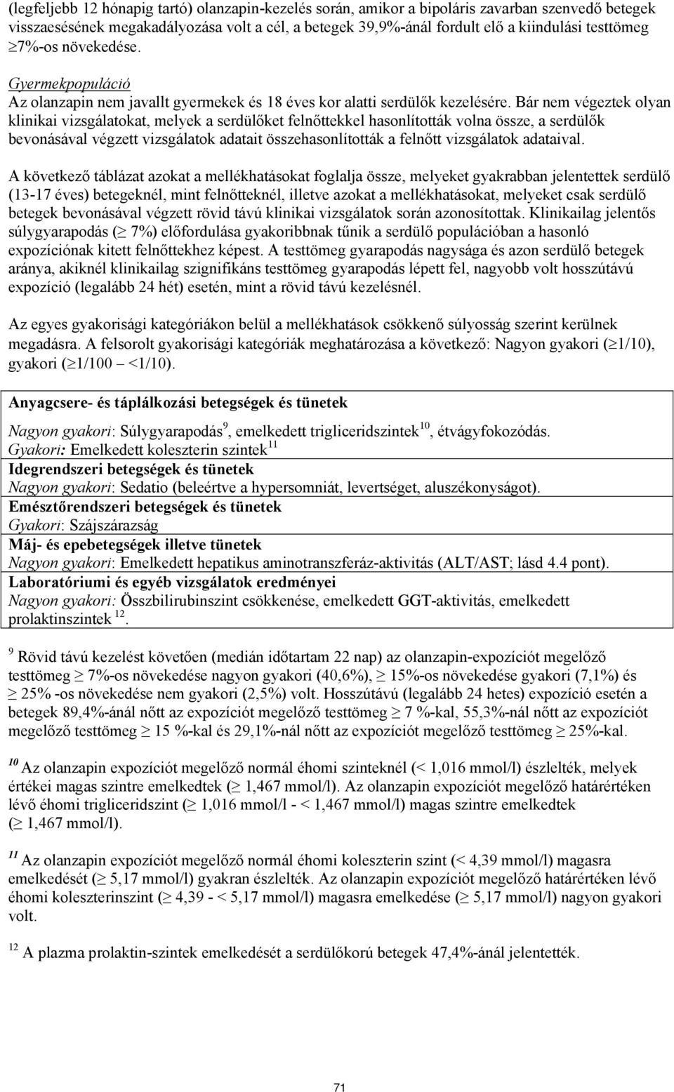 Bár nem végeztek olyan klinikai vizsgálatokat, melyek a serdülőket felnőttekkel hasonlították volna össze, a serdülők bevonásával végzett vizsgálatok adatait összehasonlították a felnőtt vizsgálatok