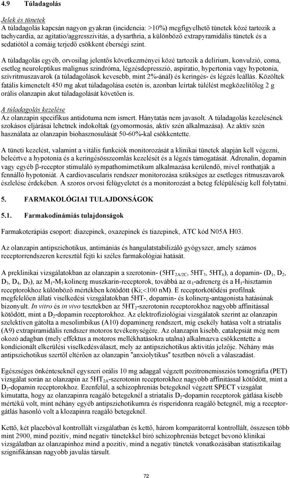 A túladagolás egyéb, orvosilag jelentős következményei közé tartozik a delírium, konvulzió, coma, esetleg neuroleptikus malignus szindróma, légzésdepresszió, aspiratio, hypertonia vagy hypotonia,