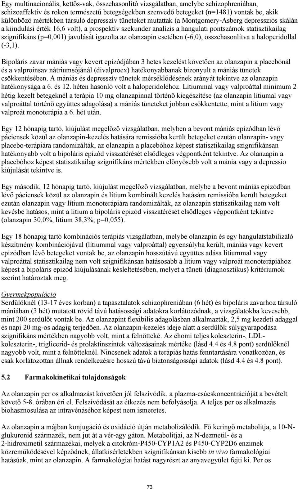 szignifikáns (p=0,001) javulását igazolta az olanzapin esetében (-6,0), összehasonlítva a haloperidollal (-3,1).