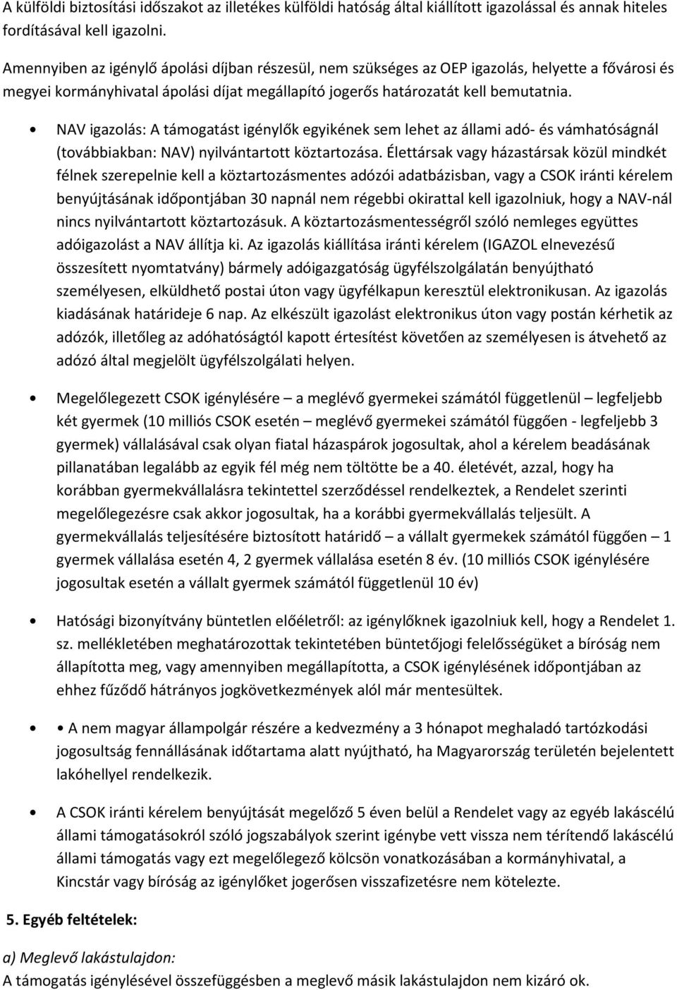 NAV igazolás: A támogatást igénylők egyikének sem lehet az állami adó- és vámhatóságnál (továbbiakban: NAV) nyilvántartott köztartozása.