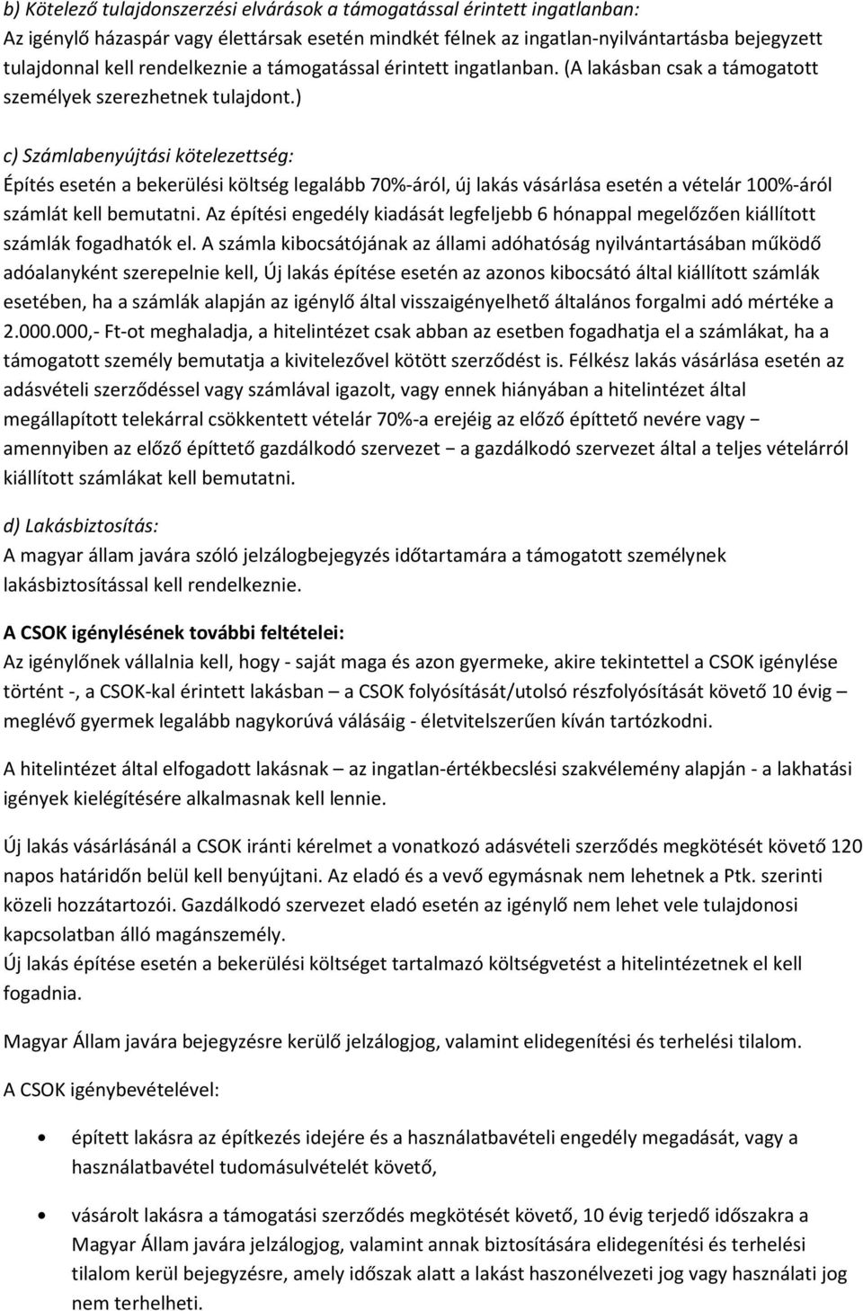 ) c) Számlabenyújtási kötelezettség: Építés esetén a bekerülési költség legalább 70%-áról, új lakás vásárlása esetén a vételár 100%-áról számlát kell bemutatni.