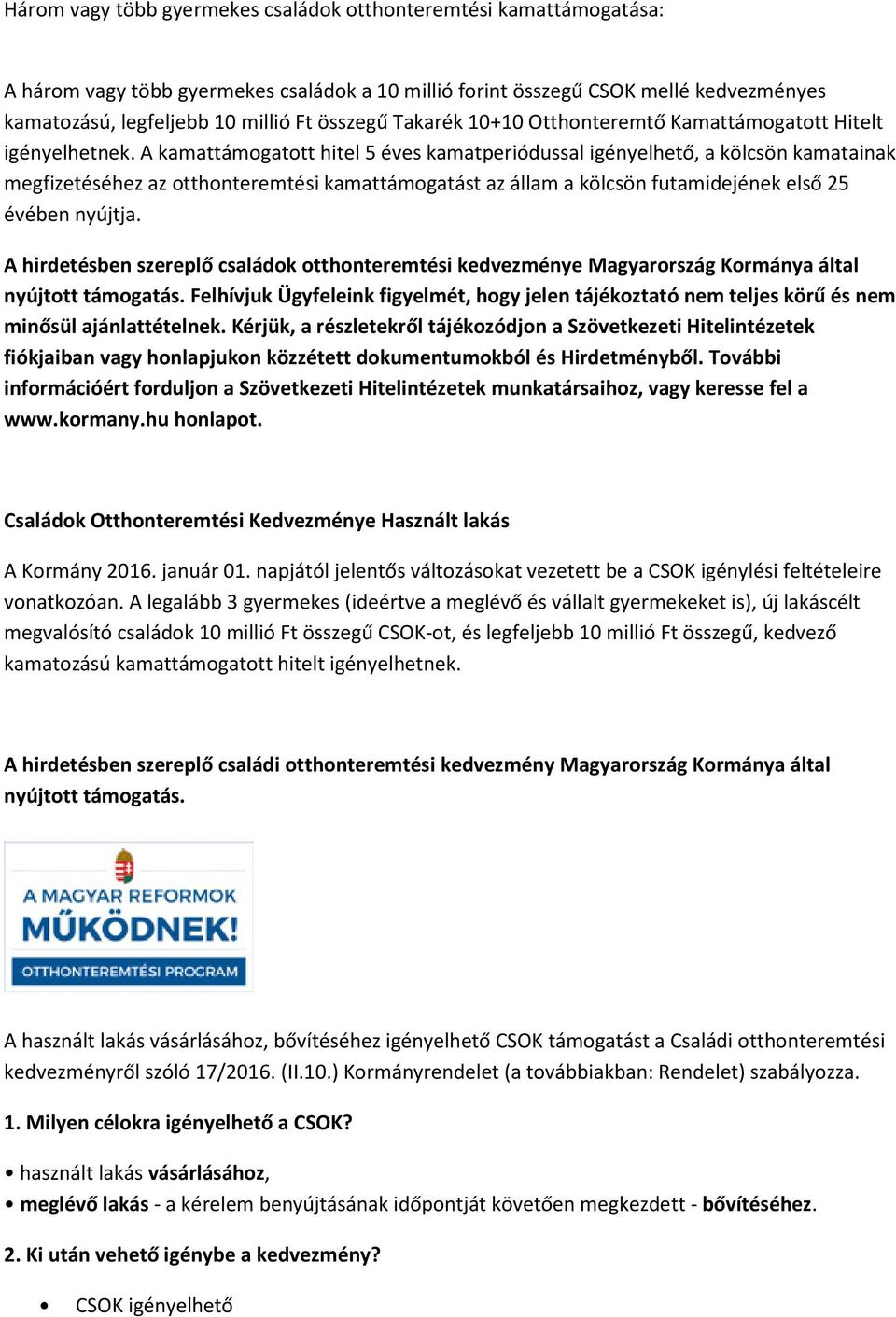 A kamattámogatott hitel 5 éves kamatperiódussal igényelhető, a kölcsön kamatainak megfizetéséhez az otthonteremtési kamattámogatást az állam a kölcsön futamidejének első 25 évében nyújtja.