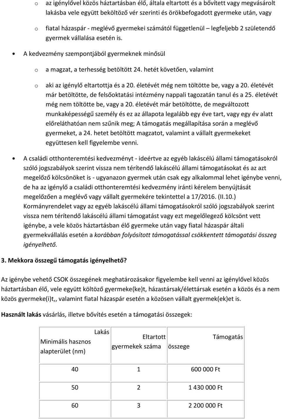 hetét követően, valamint aki az igénylő eltartottja és a 20. életévét még nem töltötte be, vagy a 20. életévét már betöltötte, de felsőoktatási intézmény nappali tagozatán tanul és a 25.