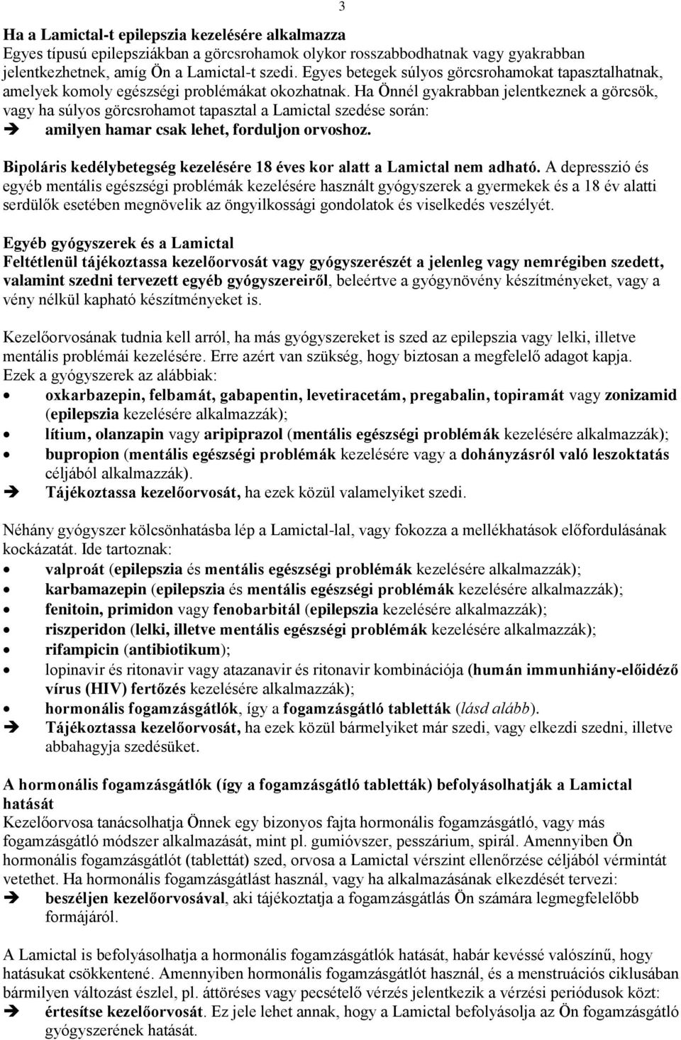 Ha Önnél gyakrabban jelentkeznek a görcsök, vagy ha súlyos görcsrohamot tapasztal a Lamictal szedése során: amilyen hamar csak lehet, forduljon orvoshoz.