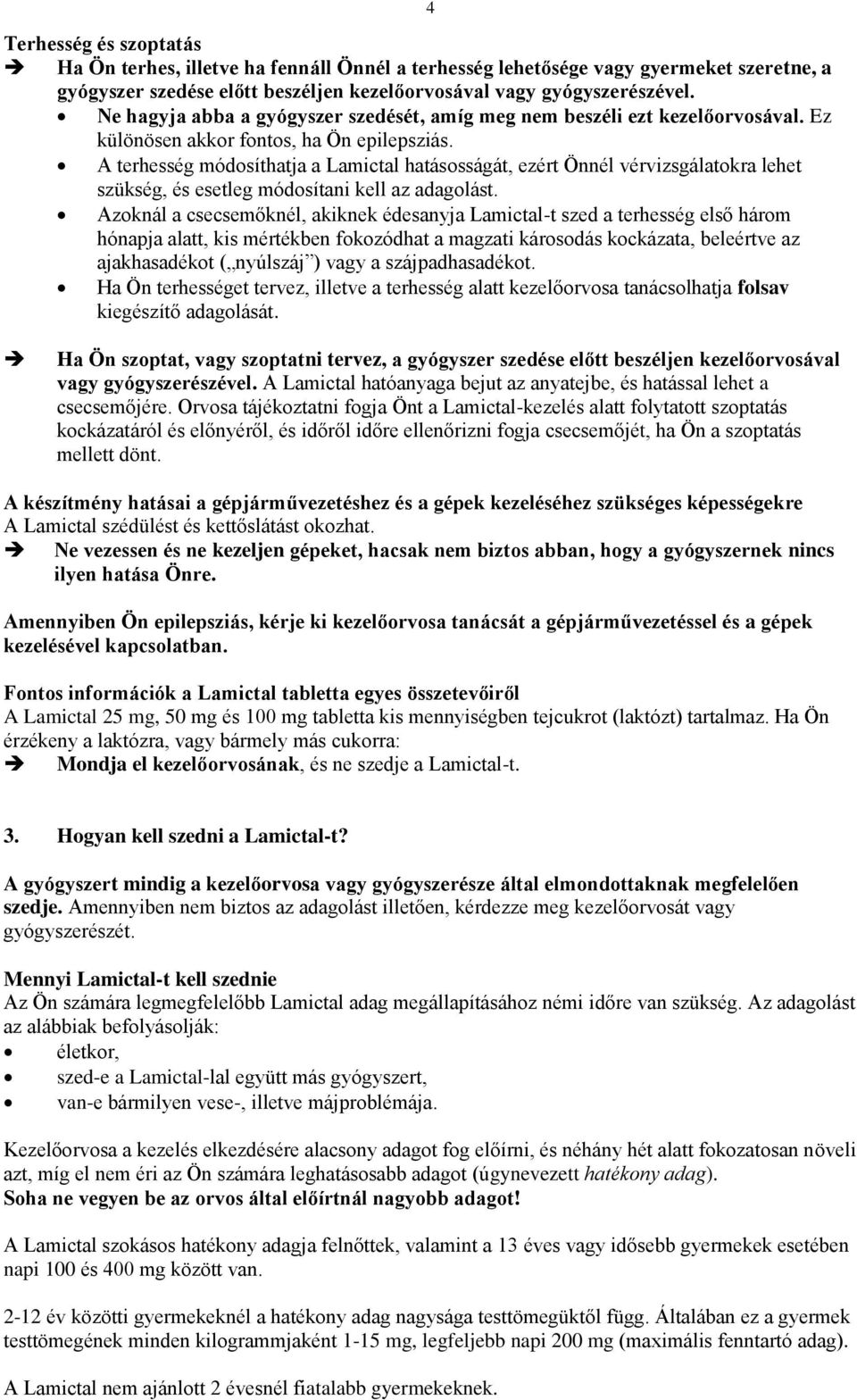 A terhesség módosíthatja a Lamictal hatásosságát, ezért Önnél vérvizsgálatokra lehet szükség, és esetleg módosítani kell az adagolást.