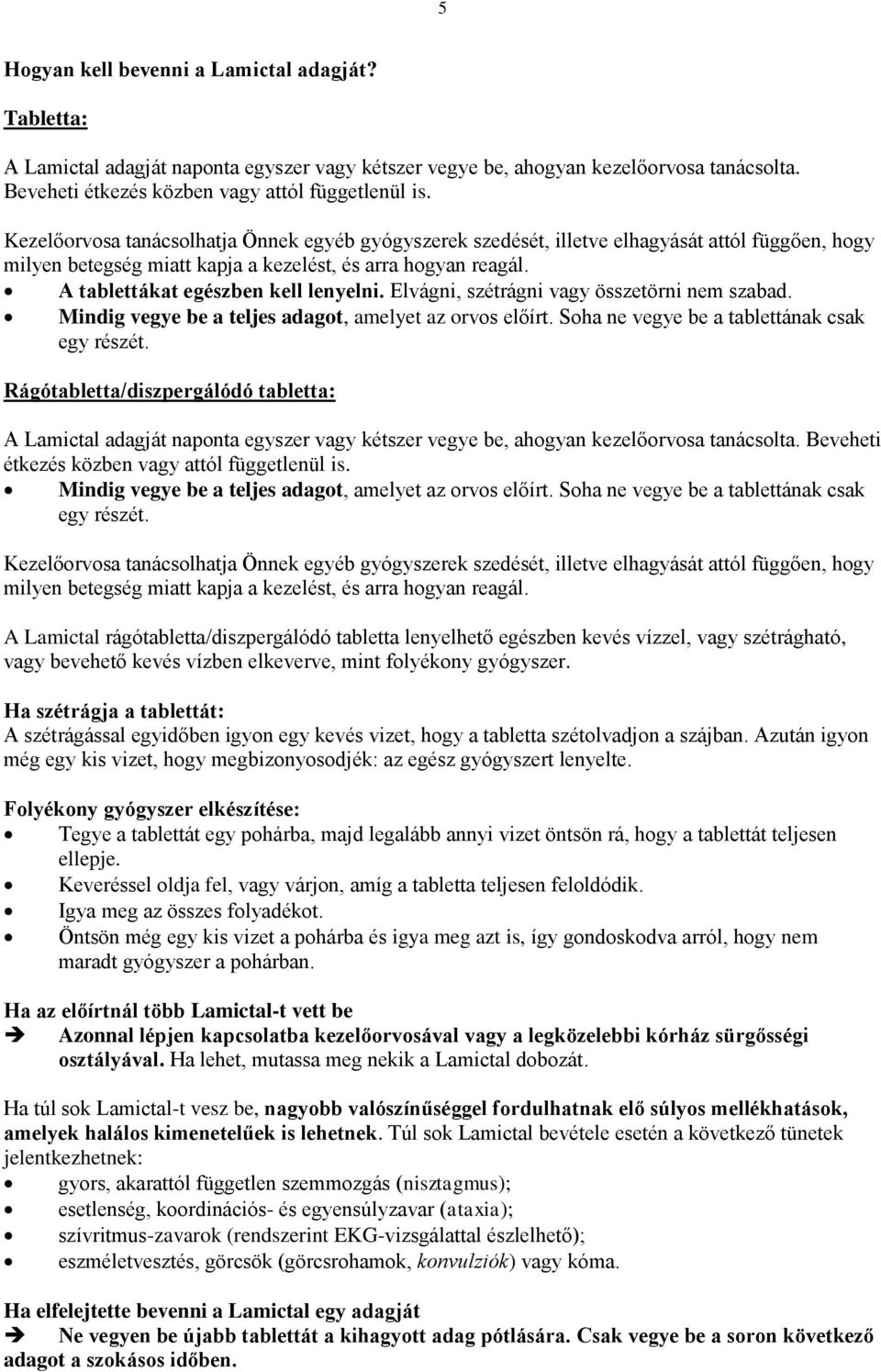 Elvágni, szétrágni vagy összetörni nem szabad. Mindig vegye be a teljes adagot, amelyet az orvos előírt. Soha ne vegye be a tablettának csak egy részét.