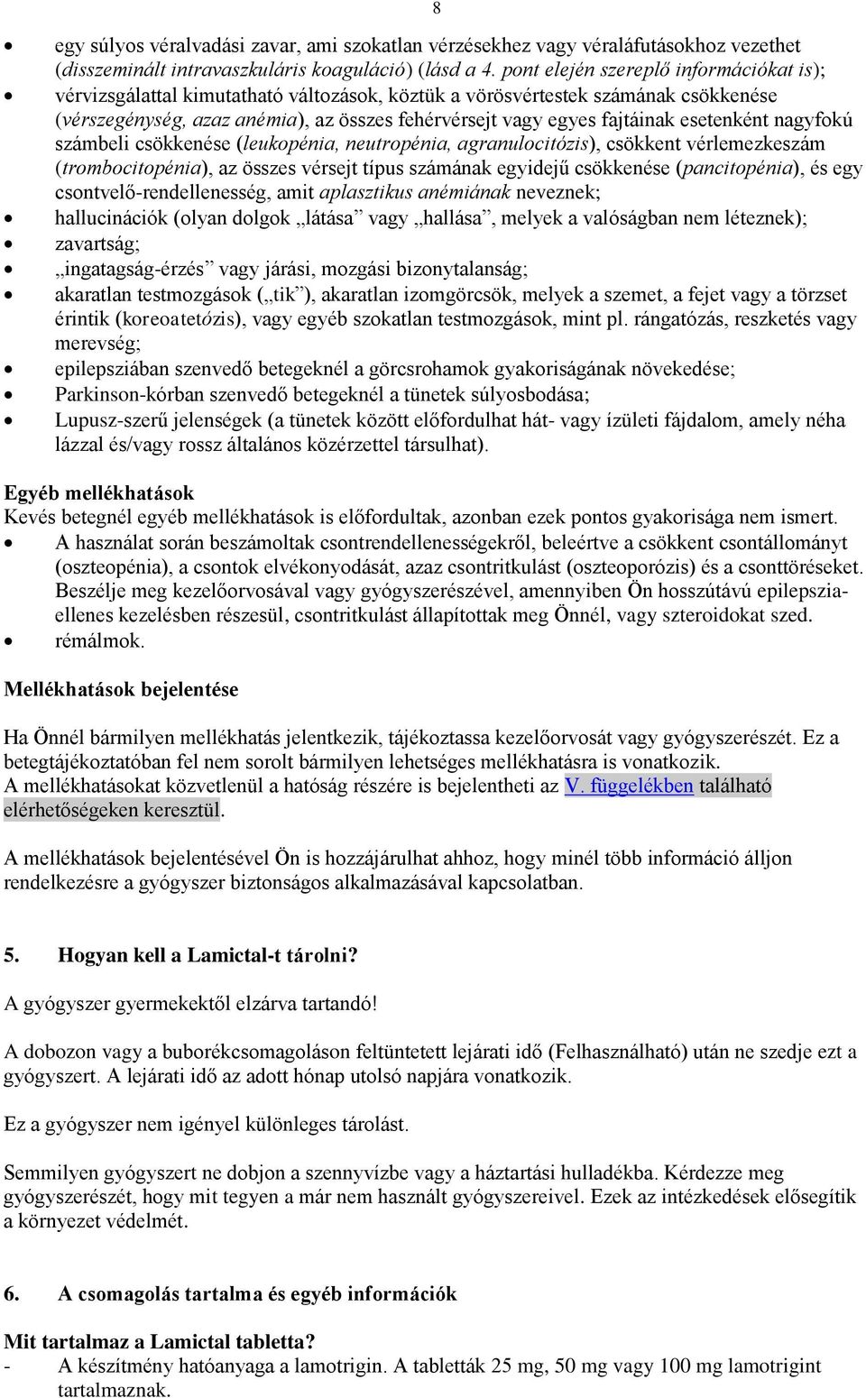 esetenként nagyfokú számbeli csökkenése (leukopénia, neutropénia, agranulocitózis), csökkent vérlemezkeszám (trombocitopénia), az összes vérsejt típus számának egyidejű csökkenése (pancitopénia), és