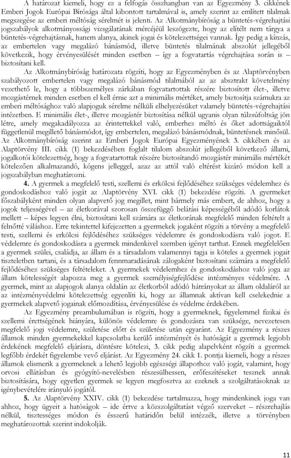 Az Alkotmánybíróság a büntetés-végrehajtási jogszabályok alkotmányossági vizsgálatának mércéjéül leszögezte, hogy az elítélt nem tárgya a büntetés-végrehajtásnak, hanem alanya, akinek jogai és