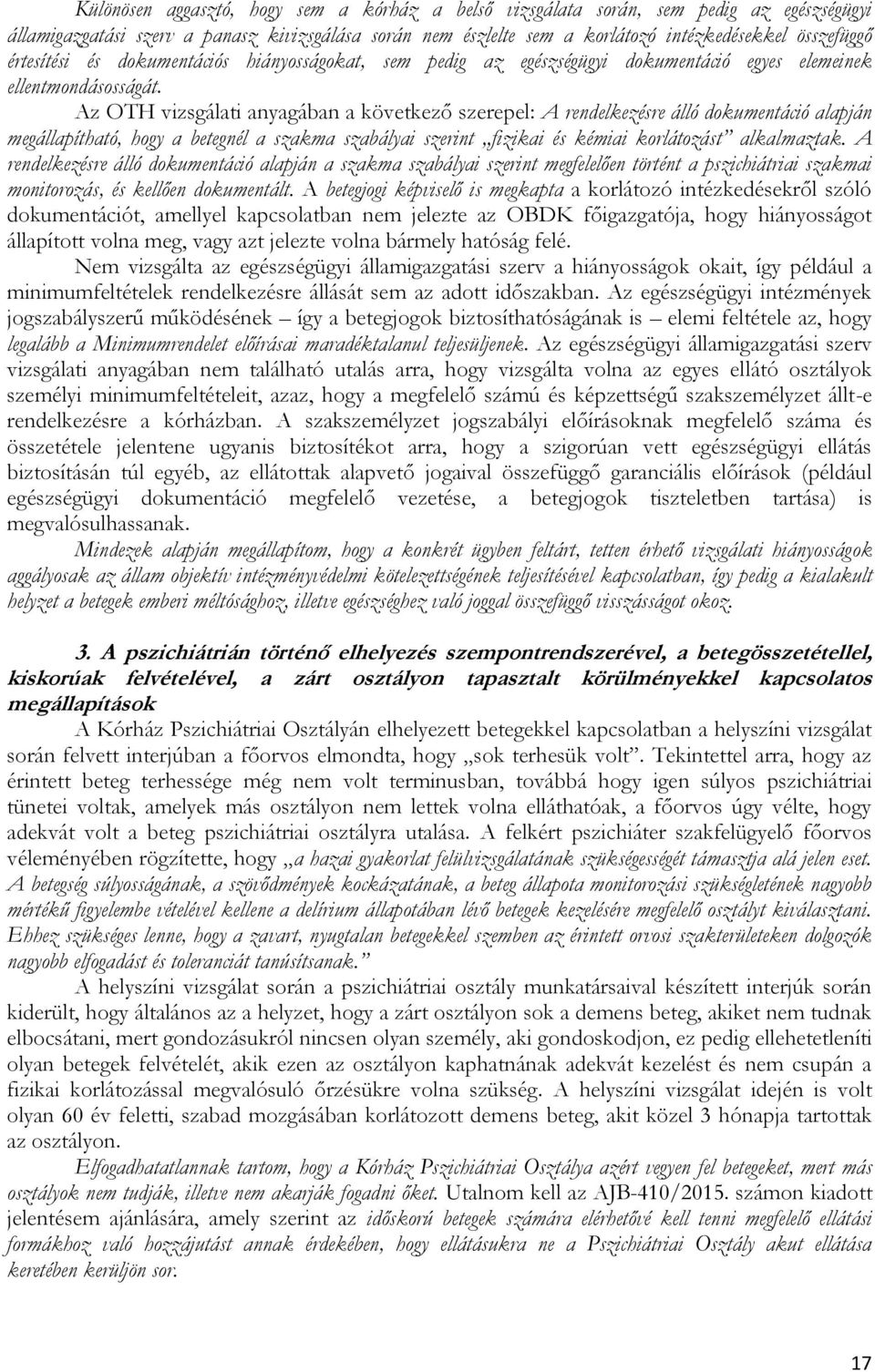 Az OTH vizsgálati anyagában a következő szerepel: A rendelkezésre álló dokumentáció alapján megállapítható, hogy a betegnél a szakma szabályai szerint fizikai és kémiai korlátozást alkalmaztak.